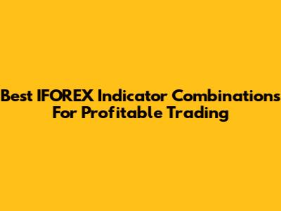 Best IFOREX Indicator Combinations For Profitable Trading